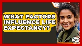 What Factors Influence Life Expectancy? - Anthropology Insights