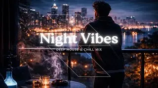 Deep House Chill Mix | Night Vibes &bull; After Hours Relax