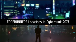 ALL Cyberpunk EDGERUNNERS Locations in Cyberpunk 2077 (from Episode 1)