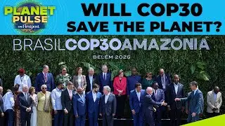 COP30 в Бразилии: смогут ли мировые лидеры превратить обещания в реальные действия? | Planet Puls...