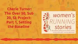Cherie Turner: The Over 50, Sub 20, 5k Project: Part 1, Setting the Baseline [AUDIO]