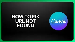 Как исправить ошибку &laquo;URL не найден&raquo; в Canva Website Builder 2025! Учебное пособие