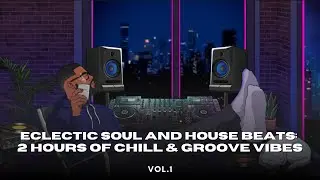Eclectic Soul and House Beats &ndash; 2 Hours of Chill & Groove Vibes Vol.1