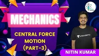 Central Force Motion (Part-3) | Mechanics | Exam Physics | Nitin Kumar