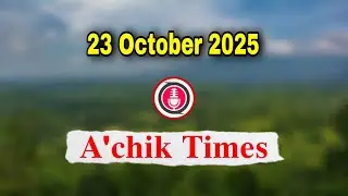 Garo News 23 October 2025 ||| A.chik Times