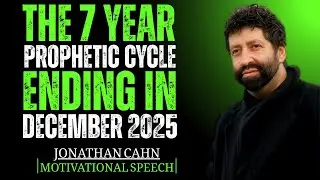 URGENT &ndash; THE 7 YEAR PROPHETIC CYCLE ENDING IN DECEMBER 2025 || JONATHAN CAHN || MOTIVATIONAL SPEECH