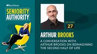 A Conversation with Arthur Brooks on Reimagining the Second Half of Life