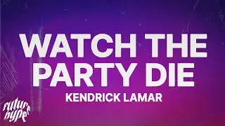 Kendrick Lamar - Watch The Party Die (Lyrics)