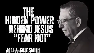 The Hidden Power Behind Jesus&rsquo; Words &ldquo;FEAR NOT&rdquo; | Joel Goldsmith