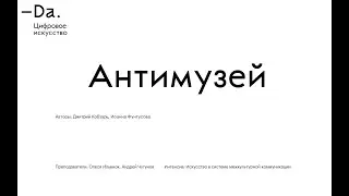 Дмитрий Кобзарь, Иоанна Фунтусова. Антимузей. &ndash;Da. Digital Art. FEFU.