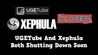 UGETube And Xephula Both Shutting Down Soon!