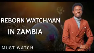BREAKING - REBORN WATCHMAN IN ZAMBIA | MUST WATCH