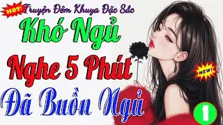 Khó ngủ -5 Phút Nghe Là Buồn Ngủ – Truyện Ngắn Đêm Khuya Giọng Đọc Êm Ái