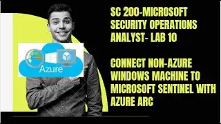 SC 200-MICROSOFT SECURITY OPERATIONS ANALYST -LAB 10 CONNECT NON-AZURE WINDOWS VM TO SENTINEL