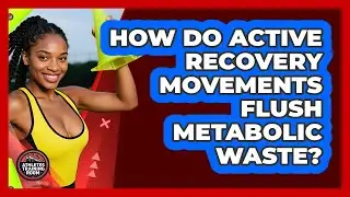How Do Active Recovery Movements Flush Metabolic Waste? - Athletes Training Room
