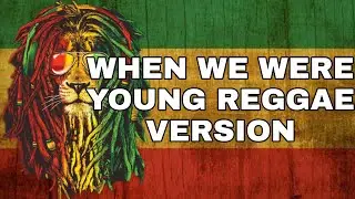 WHEN WE WERE YOUNG - ADELE REGGAE VERSION