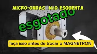 MICROONDAS N&Atilde;O ESQUENTA antes de trocar o MAGNETRON  veja esse v&iacute;deo 