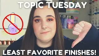 My LEAST Favorite Nail Polish Finishes | Topic Tuesday