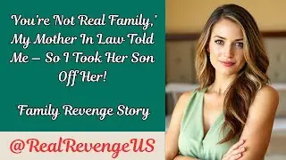 You&rsquo;re Not Real Family, My Mother-in-Law Told Me | Revenge story