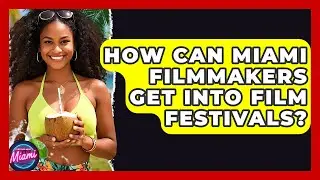 How Can Miami Filmmakers Get Into Film Festivals? - Everything About Miami