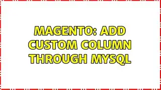 Magento: Add custom column through mysql (2 Solutions!!)