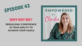 Episode 42: Why Not Me? Rebuilding Confidence in Your Ability to Achieve Your Goals