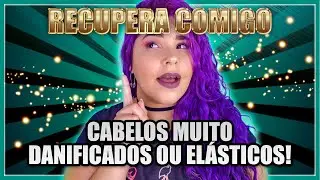 RECUPERA COMIGO: CABELOS EL&Aacute;STICOS OU MUITO DANIFICADOS + MELHORES PRODUTOS PARA TRATAR