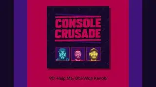90. Help Me, Obi-Wan Kenobi  - Console Crusade Podcast (9/8/2021)