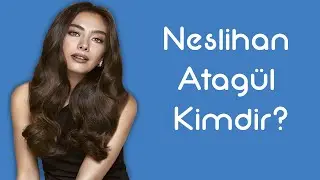 Neslihan Atagül Kimdir [KimKim] [Sesli Anlatım]