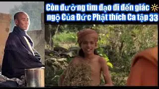 5/2/2026 Tóm tắt bộ phim còn đường tìm đạo đạt đến chánh đẳng chánh giác của Đức Phật Thích Ca tập33