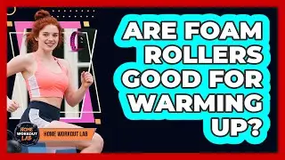 Are Foam Rollers Good For Warming Up?