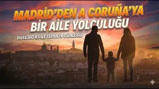 MADRID’DEN A CORUNA’YA BİR AİLE YOLCULUĞU | Insta360 X5 ile İSPANYA GÜNLÜĞÜ