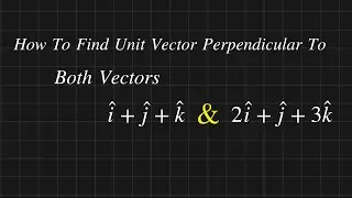 How to find Unit Vector Perpendicular to both Given two Vectors