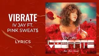 IV Jay, Pink Sweat$ - Vibrate (LYRICS)