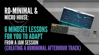 Rominimal: 6 mindset lessons from a Jam Session (creating a rominimal afterhour track inside Ableton