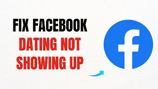 How to Fix Facebook Dating Not Showing Up &ndash; Full Guide