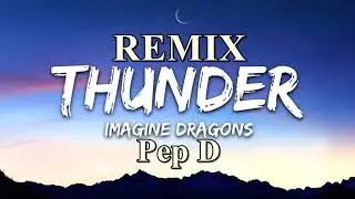 Imagine Dragons - THUNDER (Pep D Version)