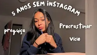 5 anos sem Instagram, lidando com pregui&ccedil;a e procrastina&ccedil;&atilde;o