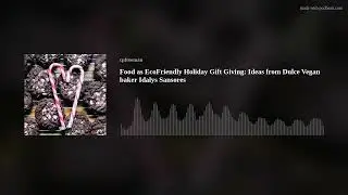 Food as EcoFriendly Holiday Gift Giving: Ideas from Dulce Vegan baker Idalys Sansores