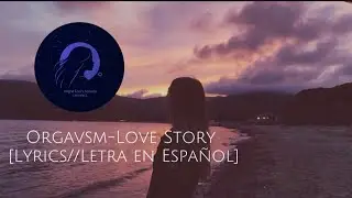 ORGAVSM- Love Story [Lyrics//Letra En Espa&ntilde;ol]