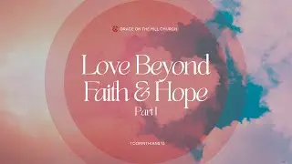 Love Beyond Faith & Hope - Pt 1
