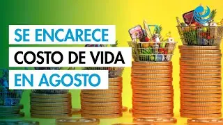 Se encarece costo de vida en agosto; canasta alimentaria subi&oacute; por encima de la inflaci&oacute;n