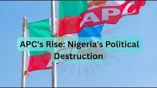 APC's Rise   Nigeria's Political Destruction