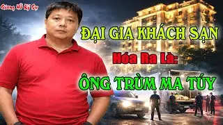 TRIỆU K&Yacute; VO&Ograve;NG - &Ocirc;ng Chủ Kh&aacute;ch Sạn Lớn Nhất Lạng Sơn H&oacute;a Ra L&agrave; Tr&ugrave;m Ma T&uacute;y 103 Kg.