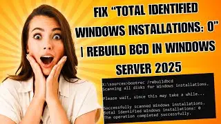 Fix &ldquo;Total Identified Windows Installations: 0&rdquo; | Rebuild BCD in Windows Server 2025