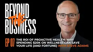 EP 07:  The ROI of Proactive Health: Why Spending $20K on Wellness Can Save Your Life and Fortune