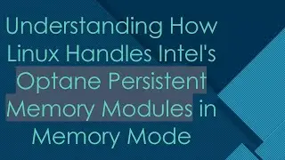 Understanding How Linux Handles Intel's Optane Persistent Memory Modules in Memory Mode