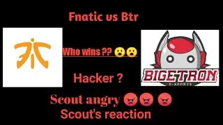 Fnatic vs Btr &bull; Who wins ?? 😨😠&bull; Scout angry 😠 Scout angry reaction 😠Look who wins ? Btr Liquid🔥