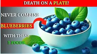Nobody Warned me: NEVER Eat Blueberries With These 5 Foods , It Can Cause SERIOUS Health Problems