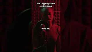 BDC agent private confessions!